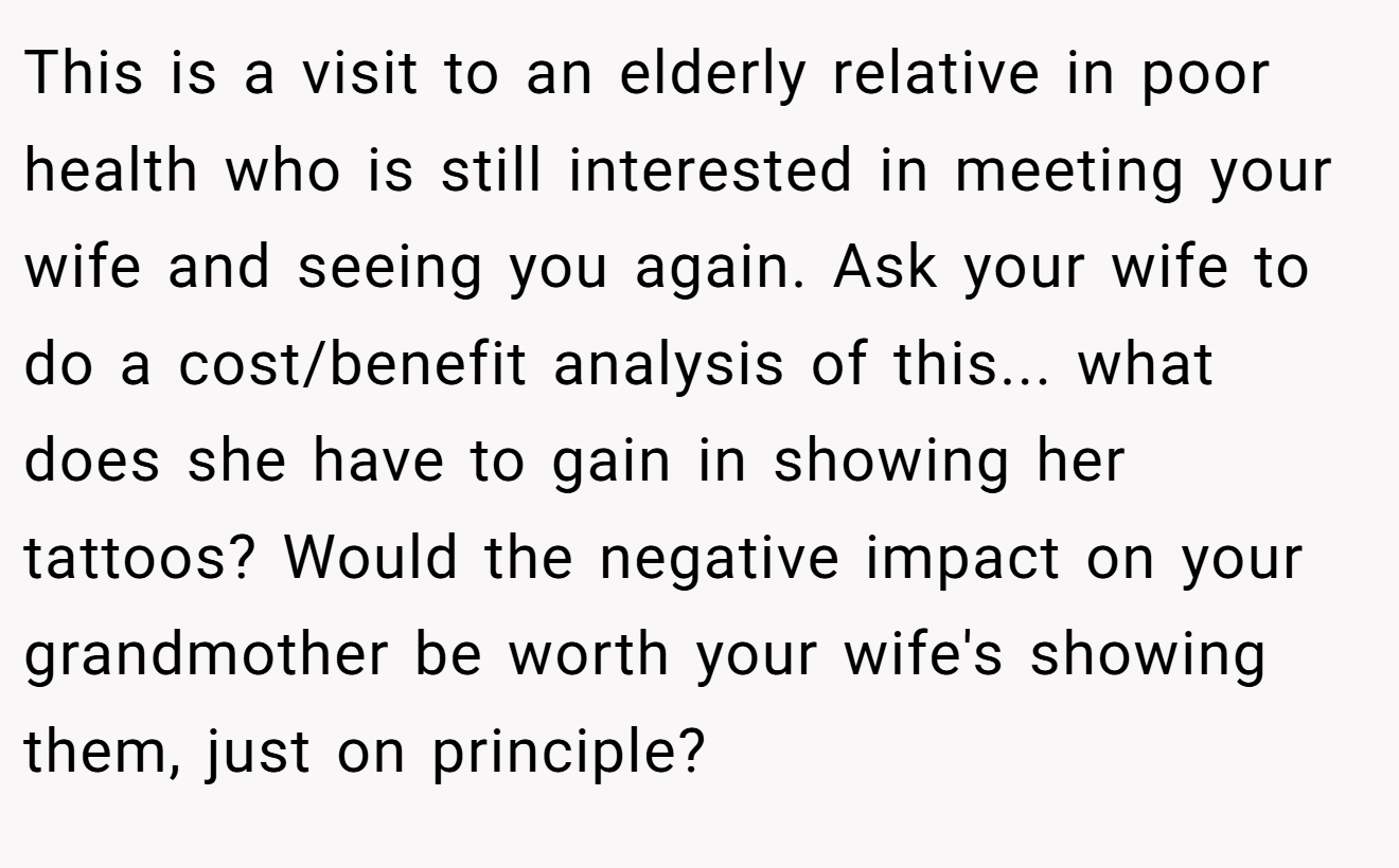 This is a visit to an elderly relative in poor health who is still interested in meeting your wife and seeing you again. Ask your wife to do a cost/benefit analysis of this... what does she have to gain in showing her tattoos? Would the negative impact on your grandmother be worth your wife's showing them, just on principle?