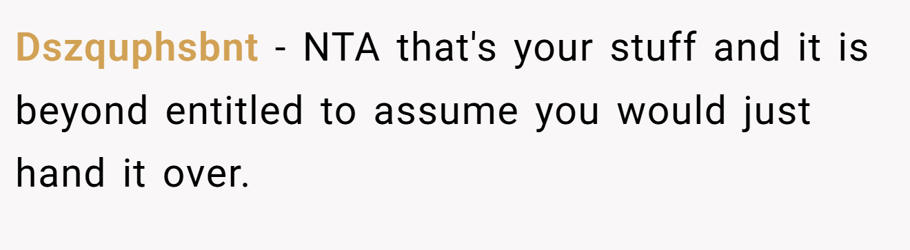 Dszquphsbnt - NTA that's your stuff and it is beyond entitled to assume you would just hand it over.