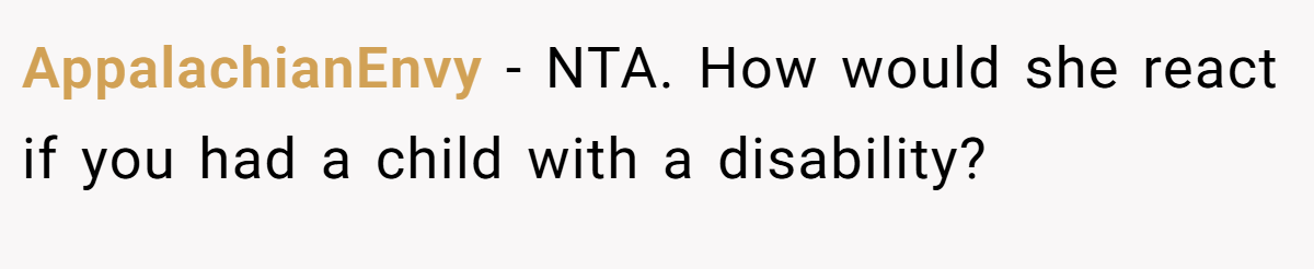 AppalachianEnvy − NTA. How would she react if you had a child with a disability?
