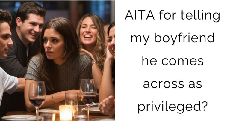 AITA for telling my boyfriend he comes across as privileged?