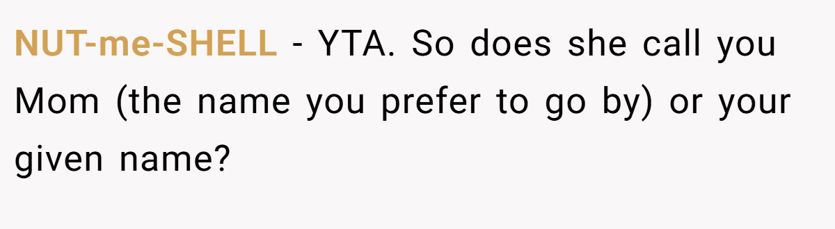 NUT-me-SHELL − YTA. So does she call you Mom (the name you prefer to go by) or your given name?