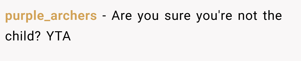 purple_archers − Are you sure you're not the child? YTA