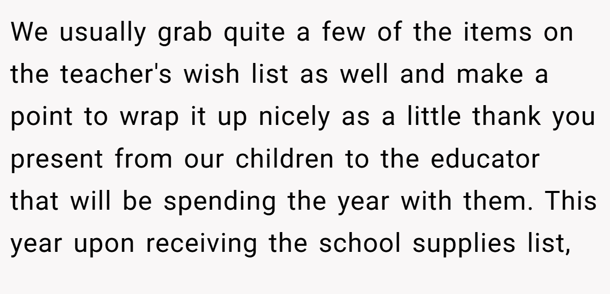 We usually grab quite a few of the items on the teacher's wish list as well and make a point to wrap it up nicely as a little thank you present from our children to the educator that will be spending the year with them. This year upon receiving the school supplies list,