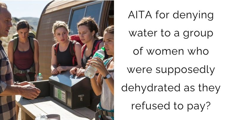 AITA for denying water to a group of women who were supposedly dehydrated as they refused to pay?