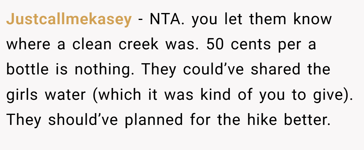 Justcallmekasey − NTA. you let them know where a clean creek was. 50 cents per a bottle is nothing. They could’ve shared the girls water (which it was kind of you to give). They should’ve planned for the hike better.