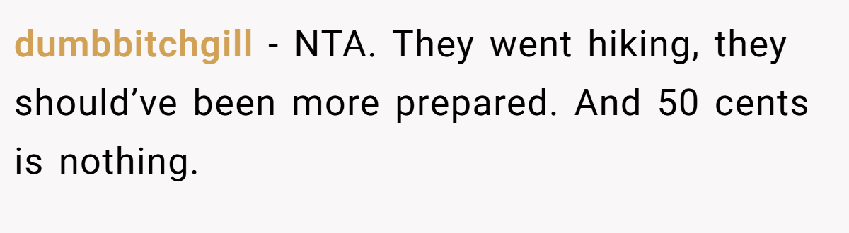 dumbbitchgill − NTA. They went hiking, they should’ve been more prepared. And 50 cents is nothing.