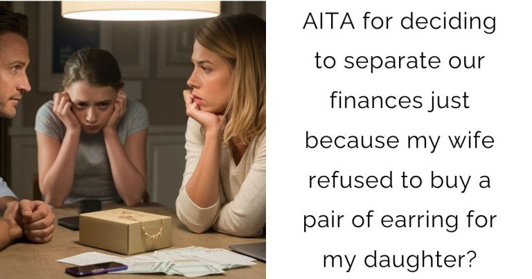 AITA for deciding to separate our finances just because my wife refused to buy a pair of earring for my daughter?