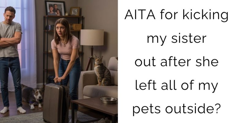 AITA for kicking my sister out after she left all of my pets outside?