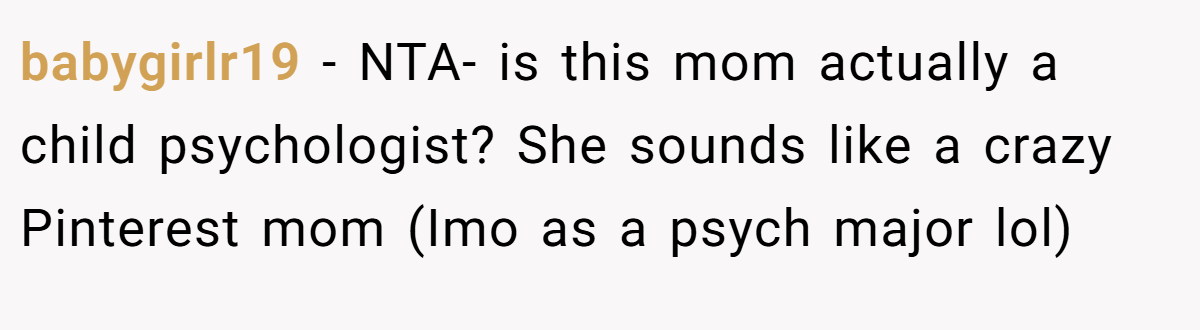 babygirlr19 - NTA- is this mom actually a child psychologist? She sounds like a crazy Pinterest mom (Imo as a psych major lol)