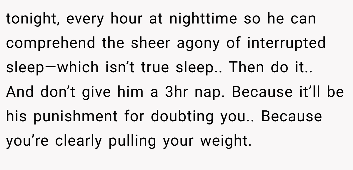 My husband looks after the kids and cooks tea while I'm asleep and at 7 we all eat. After that we take turns reading stories to our daughter as a bed time ritual. She's usually down for the night at 8. Then my husband and I have us time form 8 to roughly 9.30 which is when he goes to sleep.