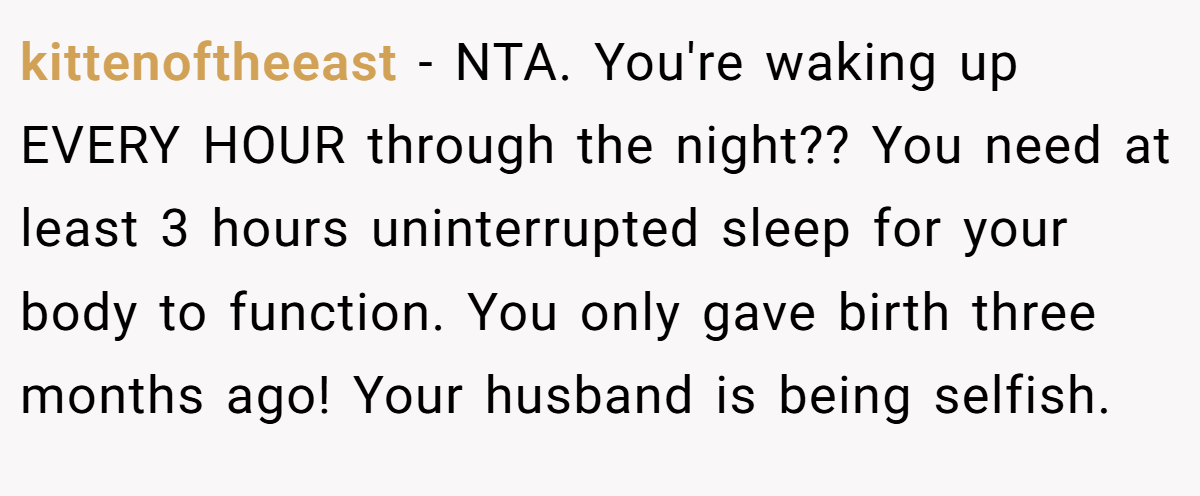 After that it's only me looking after our son so my husband can sleep through the night. I usually do some more work and go to sleep at around midnight but obviously very interrupted sleep since I have to get up every hour. My husband has started complaining recently.