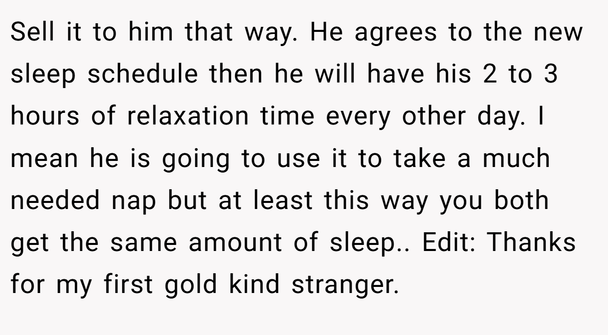 Edit. I should clarify that I don't actually sleep at night due to the feeding pattern. My nap is the only sleep I get. My husband doesn't want a nanny and he doesn't want to be a SAHD.