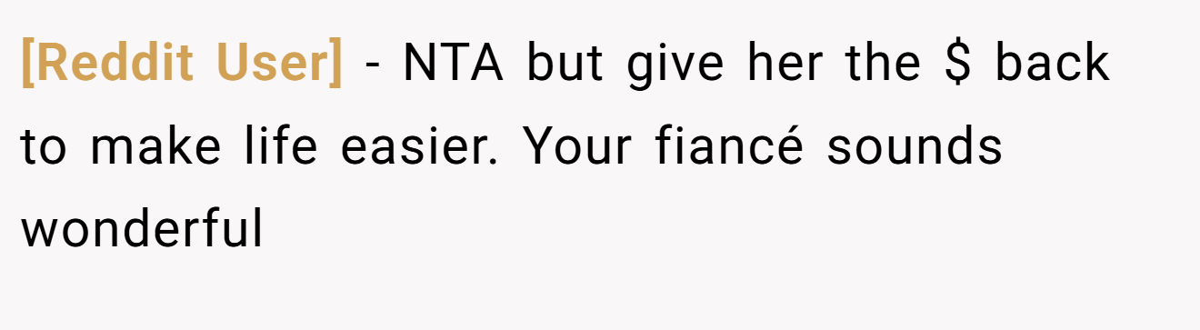 [Reddit User] - NTA but give her the $ back to make life easier. Your fiancé sounds wonderful