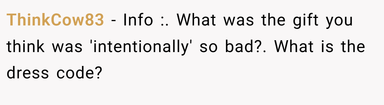 ThinkCow83 - Info :. What was the gift you think was 'intentionally' so bad?. What is the dress code?