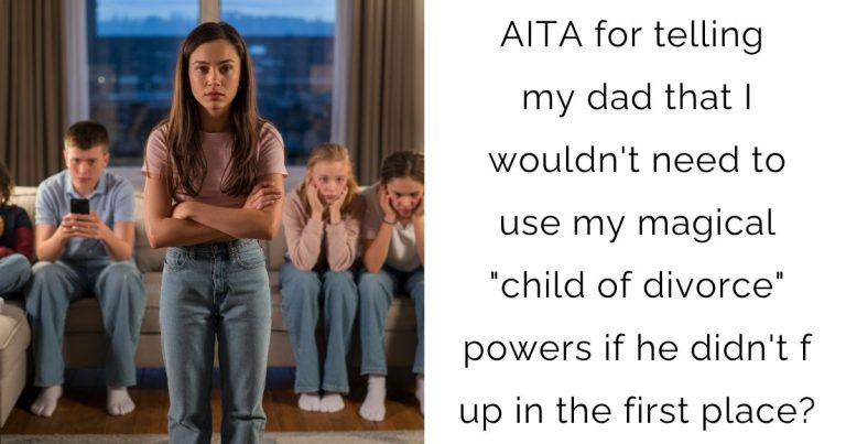 AITA for telling my dad that I wouldn’t need to use my magical “child of divorce” powers if he didn’t f up in the first place?