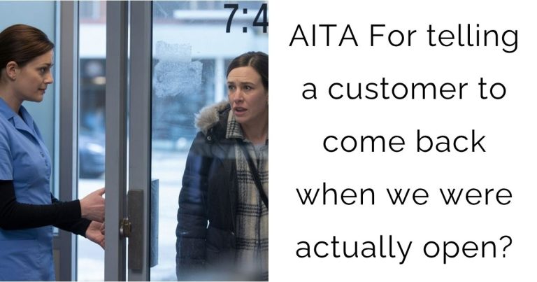 AITA For telling a customer to come back when we were actually open?