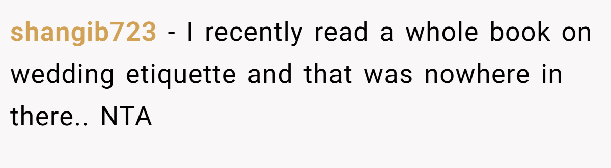 shangib723 − I recently read a whole book on wedding etiquette and that was nowhere in there.. NTA