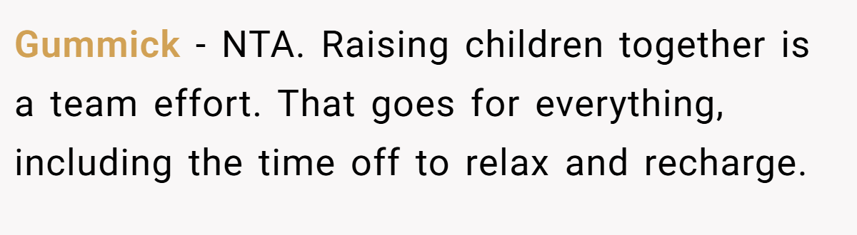 Gummick − NTA. Raising children together is a team effort. That goes for everything, including the time off to relax and recharge.