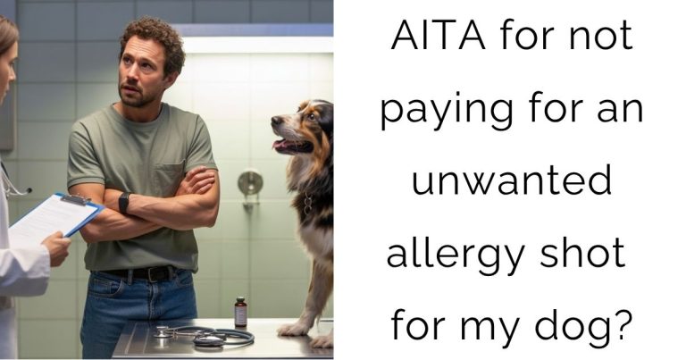 AITA for not paying for an unwanted allergy shot for my dog?