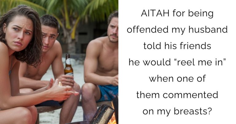AITAH for being offended my husband told his friends he would “reel me in” when one of them commented on my breasts?