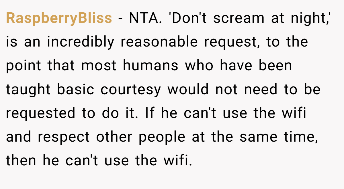 RaspberryBliss − NTA. 'Don't scream at night,' is an incredibly reasonable request, to the point that most humans who have been taught basic courtesy would not need to be requested to do it. If he can't use the wifi and respect other people at the same time, then he can't use the wifi.