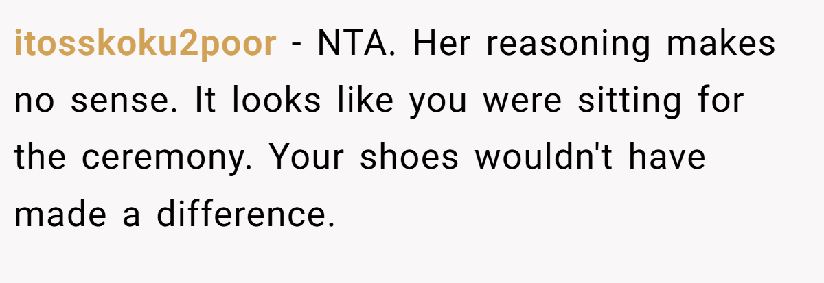 itosskoku2poor - NTA. Her reasoning makes no sense. It looks like you were sitting for the ceremony. Your shoes wouldn't have made a difference.