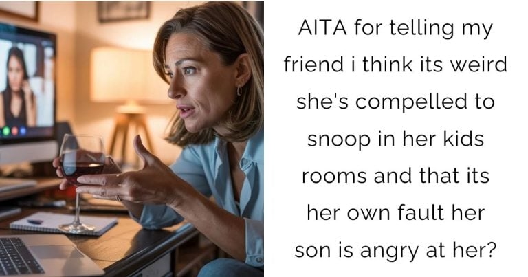 AITA for telling my friend i think its weird she’s compelled to snoop in her kids rooms and that its her own fault her son is angry at her?