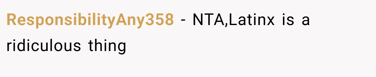 ResponsibilityAny358 − NTA,Latinx is a ridiculous thing