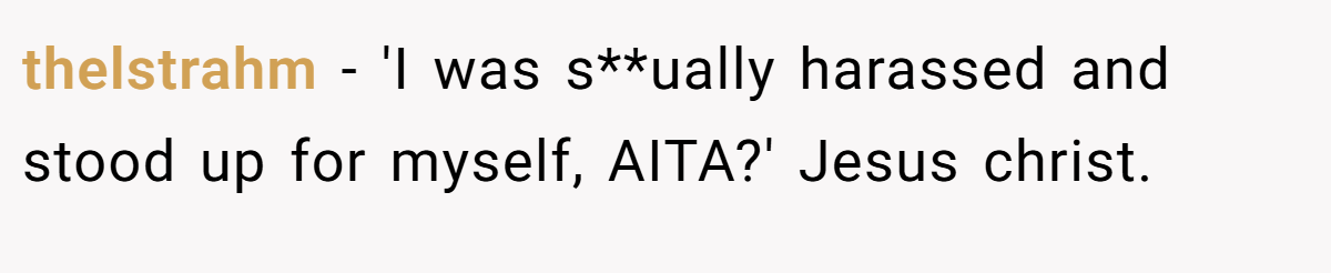 thelstrahm − 'I was s**ually harassed and stood up for myself, AITA?' Jesus christ.
