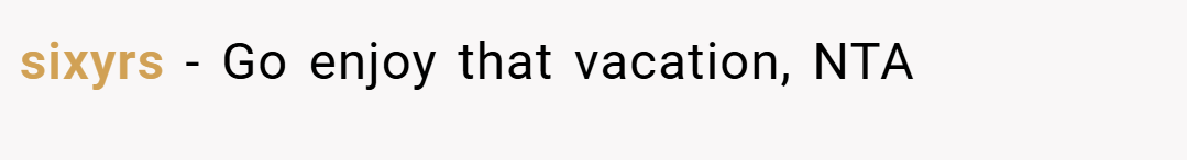 sixyrs − Go enjoy that vacation, NTA