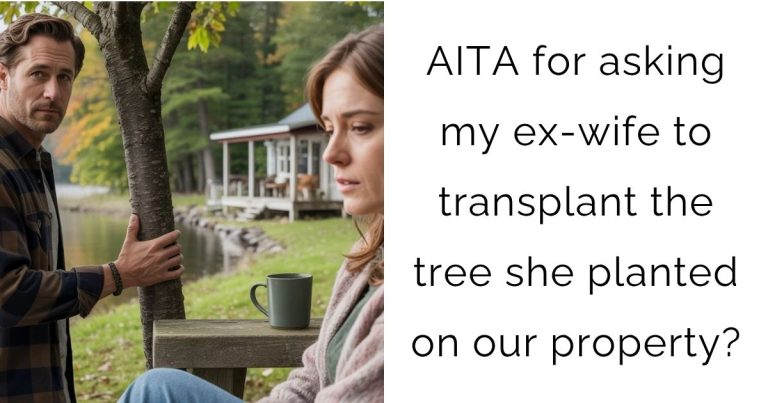 AITA for asking my ex-wife to transplant the tree she planted on our property?