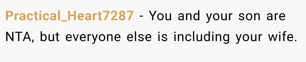 Practical_Heart7287 − You and your son are NTA, but everyone else is including your wife.