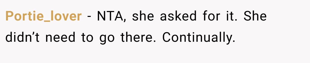 Portie_lover − NTA, she asked for it. She didn’t need to go there. Continually.
