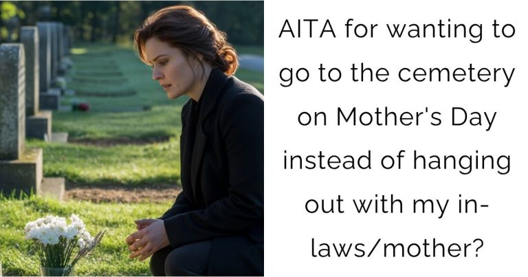 AITA for wanting to go to the cemetery on Mother’s Day instead of hanging out with my in-laws/mother?