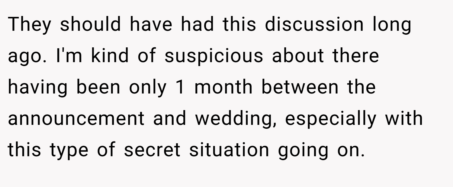 They should have had this discussion long ago. I'm kind of suspicious about there having been only 1 month between the announcement and wedding, especially with this type of secret situation going on.