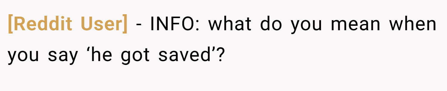 [Reddit User] − INFO: what do you mean when you say ‘he got saved’?