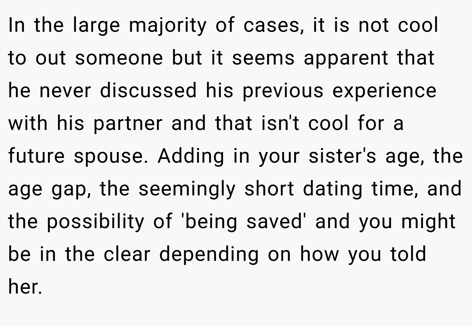 In the large majority of cases, it is not cool to out someone but it seems apparent that he never discussed his previous experience with his partner and that isn't cool for a future spouse. Adding in your sister's age, the age gap, the seemingly short dating time, and the possibility of 'being saved' and you might be in the clear depending on how you told her.