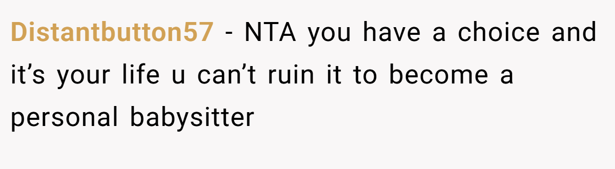 Distantbutton57 - NTA you have a choice and it’s your life u can’t ruin it to become a personal babysitter