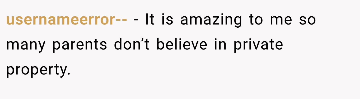 usernameerror-- − It is amazing to me so many parents don’t believe in private property.