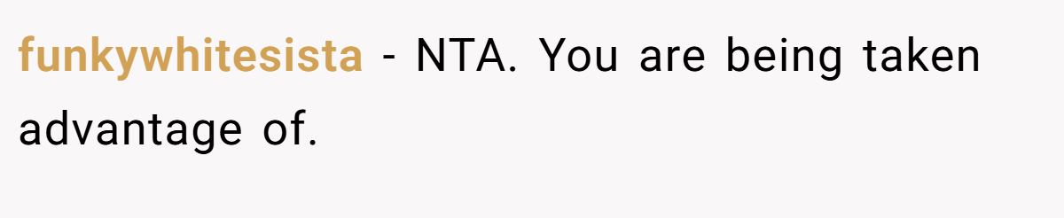funkywhitesista − NTA. You are being taken advantage of.