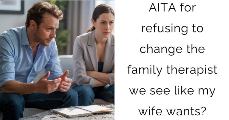 AITA for refusing to change the family therapist we see like my wife wants?