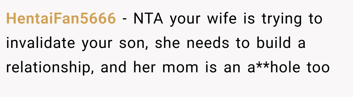 HentaiFan5666 − NTA your wife is trying to invalidate your son, she needs to build a relationship, and her mom is an a**hole too