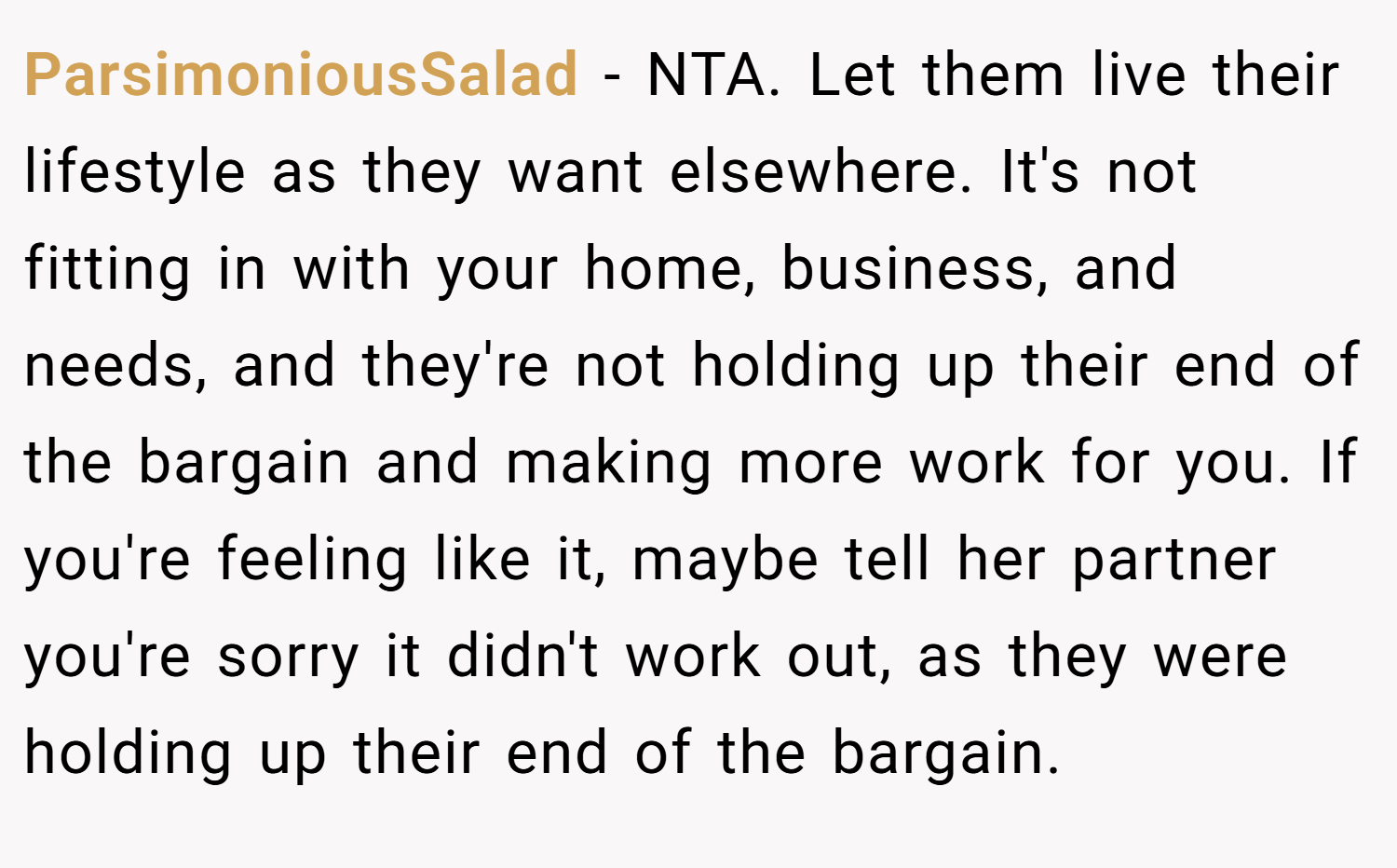 ParsimoniousSalad − NTA. Let them live their lifestyle as they want elsewhere. It's not fitting in with your home, business, and needs, and they're not holding up their end of the bargain and making more work for you. If you're feeling like it, maybe tell her partner you're sorry it didn't work out, as they were holding up their end of the bargain.