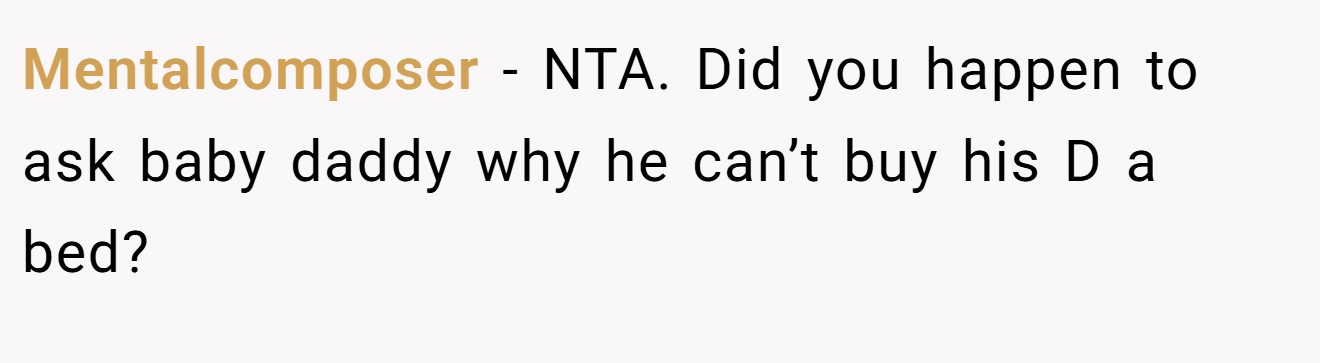 Mentalcomposer - NTA. Did you happen to ask baby daddy why he can’t buy his D a bed?