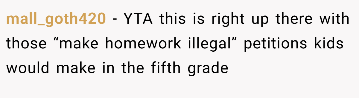 mall_goth420 − YTA this is right up there with those “make homework illegal” petitions kids would make in the fifth grade