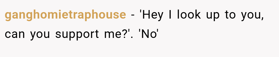 ganghomietraphouse − 'Hey I look up to you, can you support me?'. 'No'