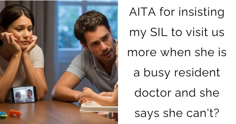 AITA for insisting my SIL to visit us more when she is a busy resident doctor and she says she can’t?