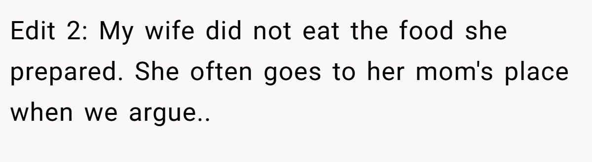 Edit 2: My wife did not eat the food she prepared. She often goes to her mom's place when we argue..