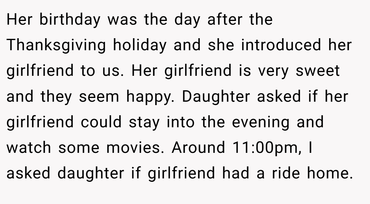 Her birthday was the day after the Thanksgiving holiday and she introduced her girlfriend to us. Her girlfriend is very sweet and they seem happy. Daughter asked if her girlfriend could stay into the evening and watch some movies. Around 11:00pm, I asked daughter if girlfriend had a ride home.