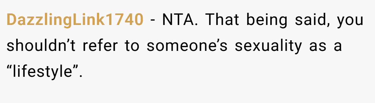 DazzlingLink1740 − NTA. That being said, you shouldn’t refer to someone’s sexuality as a “lifestyle”.